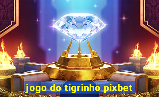 jogo do tigrinho pixbet